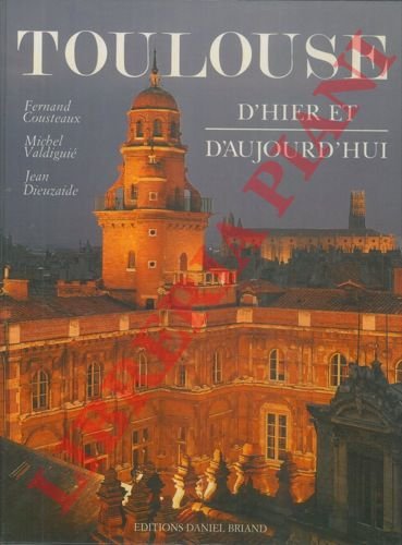 Toulouse d'hier et d'aujourd'hui.