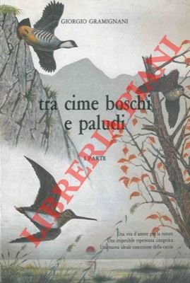 Tra cime, boschi e paludi. Una vita d'amore per la …