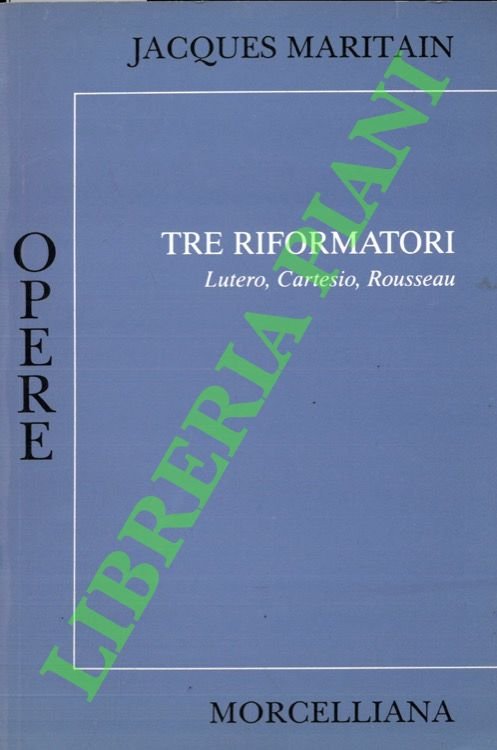 Tre riformatori. Lutero, Cartesio, Rousseau.