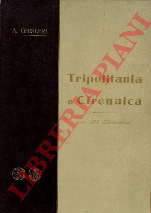 Tripolitania e Cirenaica. Dal Mediterraneo al Sahara. Monografia storico-geografica.