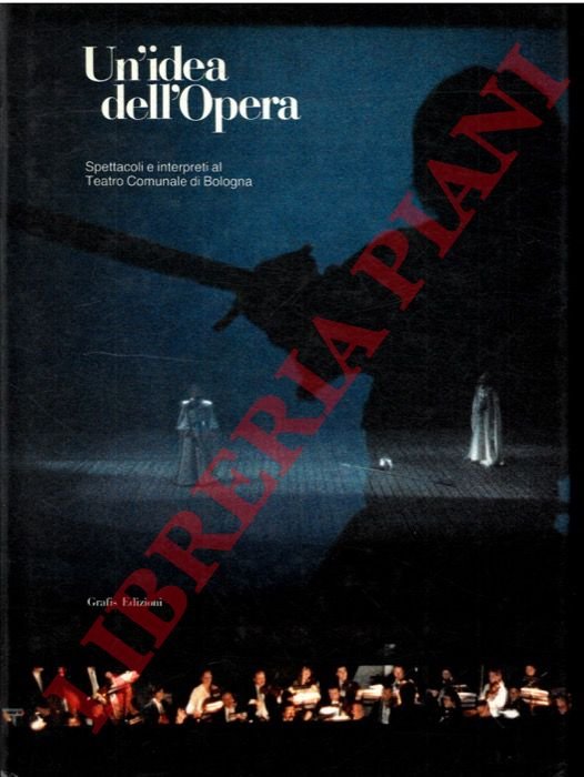 Un'idea dell'Opera. Spettacoli e interpreti al Teatro Comunale di Bologna. …