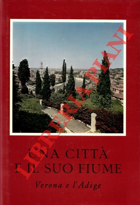 Una città e il suo fiume. Verona e l'Adige.
