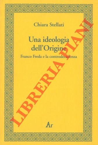 Una ideologia dell'Origine. Franco Freda e la controdecadenza.