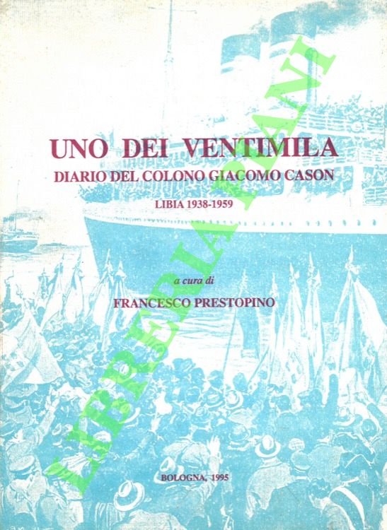 Uno dei Ventimila. Diario del colono Giacomo Cason. Libia 1938 …