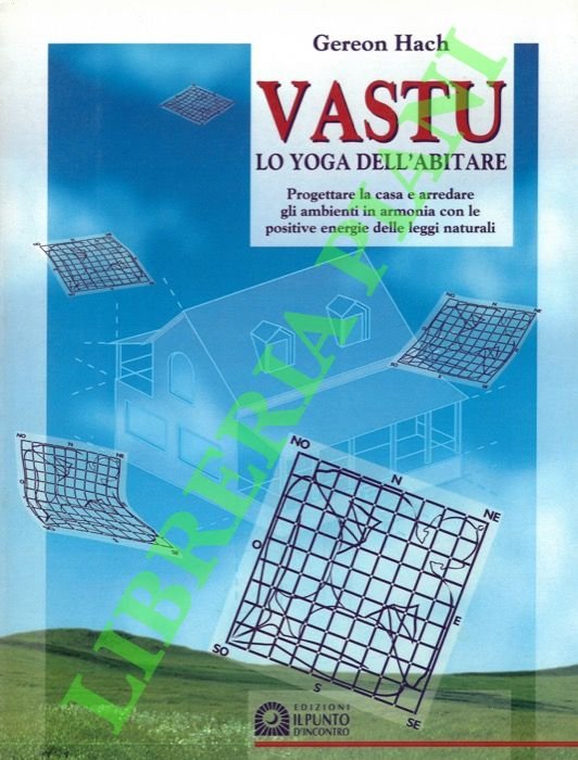 Vastu. Lo Yoga dell'abitare. Progettare la casa e arredare gli ambienti in armonia con le positive energie delle leggi naturali.