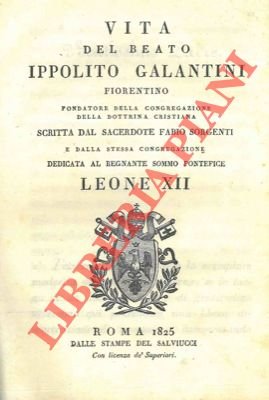 Vita del Beato Ippolito Galantini fiorentino fondatore della congregazione della …