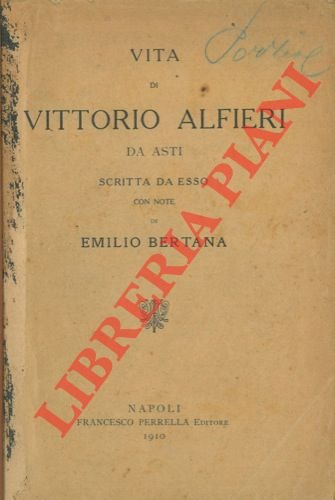 Vita di Vittorio Alfieri da Asti scritta da esso. Con …