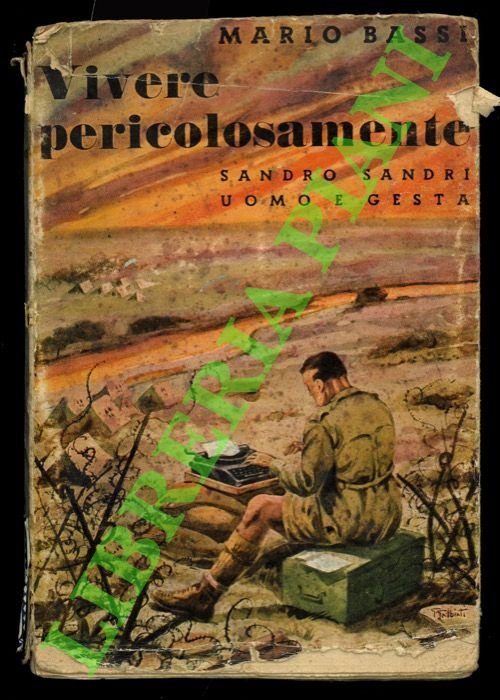 Vivere pericolosamente. Sandro Sandri uomo e gesta. Seconda edizione.