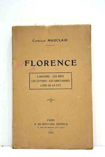 Florence. L'histoire. Les arts. Les lettres. Les sanctuaires. L'âme de …