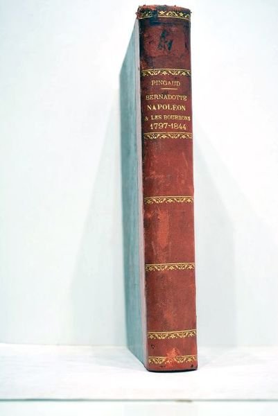 Bernardotte. Napoleon et les Bourbons 1797-1844.