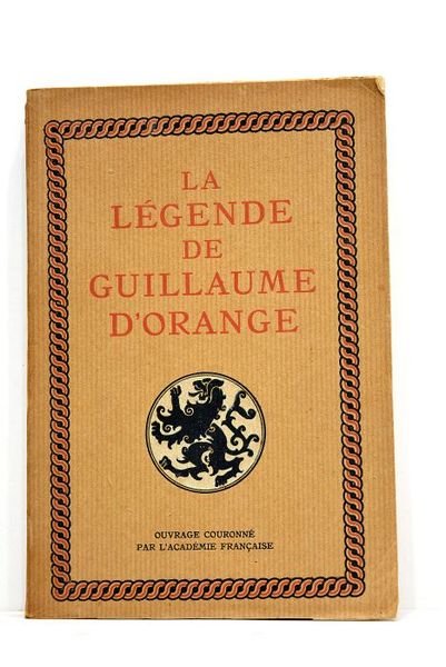 La légende de Guillaume d'Orange. Ouvrage couronné par l'Académie Française.