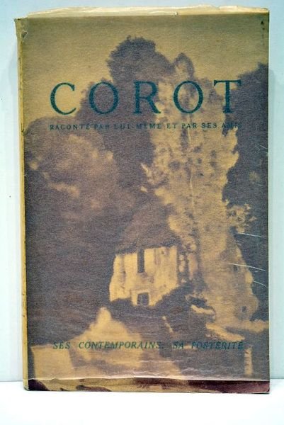 COROT. Raconté par lui-même et par ses amis. Ses contemporains. …