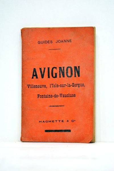 Avignon et ses environs. Villeneuve, L'Isle-sur-la-Sorgue, Fontaine-de-Vaucluse. Un plan et …