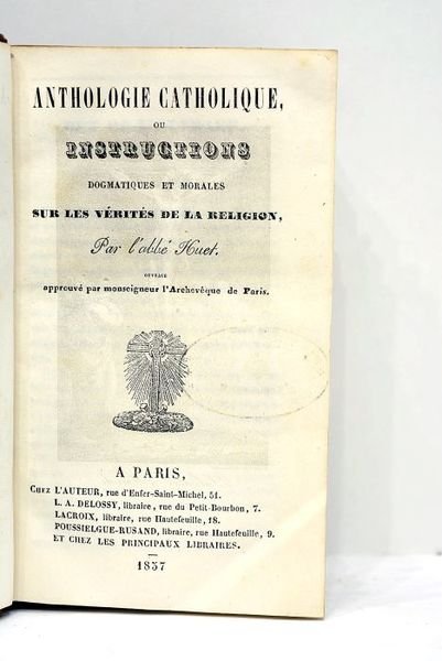 Anthologie catholique ou Instructions dogmatiques et morales sur les vérités …