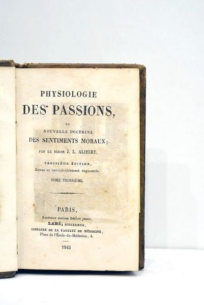 Physiologie des passions, ou Nouvelle doctrine des sentiments moraux. Troisième …