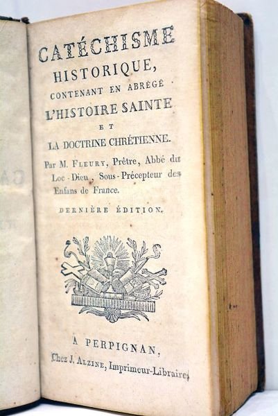 Catéchisme historique, contenant en abrégé l'Histoire Sainte et la Doctrine …