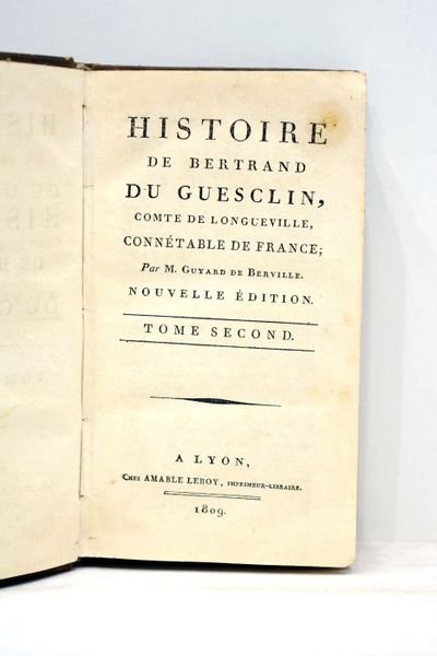 Histoire de Bertrand du Guesclin, Comte de Longueville, connétable de …