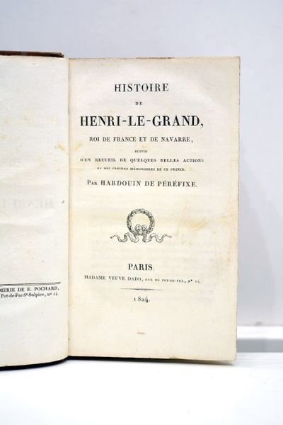 Histoire de Henri-le-Grand, roi de France et de Navarre. Suivie …