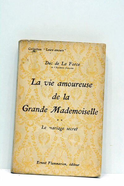 La vie amoureuse de la Grande Mademoiselle. Le mariage secret.
