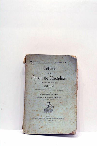Lettres du Baron de Castelnau. Officier de Carabiniers. 1728-1793. Puibliées …