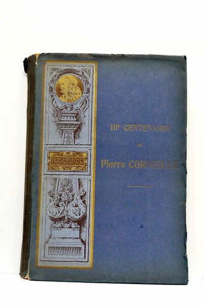 1606-1906. Les fêtes du IIIe centenaire de Pierre Corneille. Frontispice …