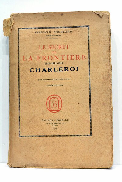 Le secret de la frontière. 1815-1871-1914. Charleroi. Huit portraits et …
