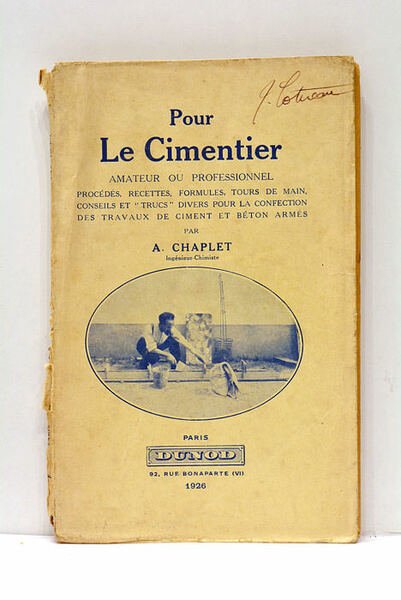 Pour le Cimentier. Amateur ou Professionnel. Procédés, Recettes, Formules, Tours …
