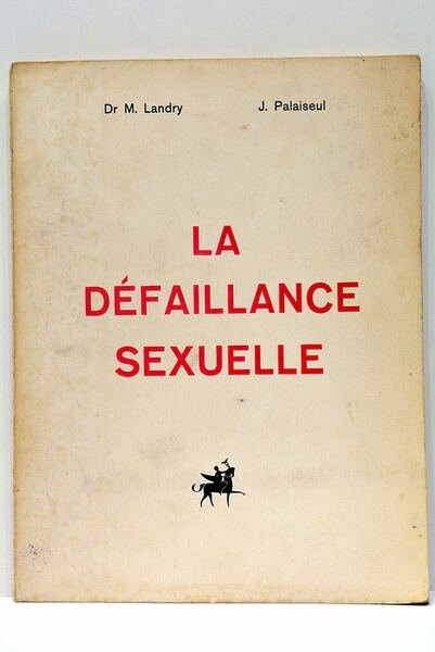 La Défaillance Sexuelle. Ses causes, ses remèdes, son histoire. Deuxième …