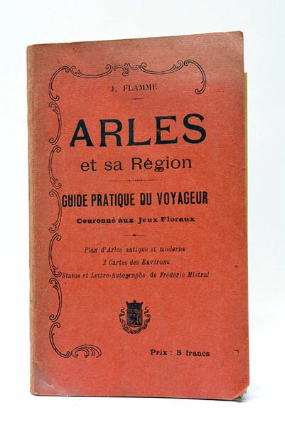 Arles et sa Région. Guide pratique du voyageur. Couronné aux …