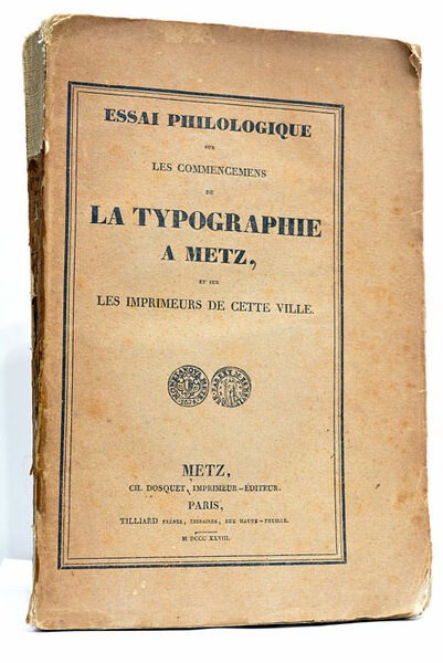 Essai Philologique sur les Commencemens de la Typographie à Metz, …
