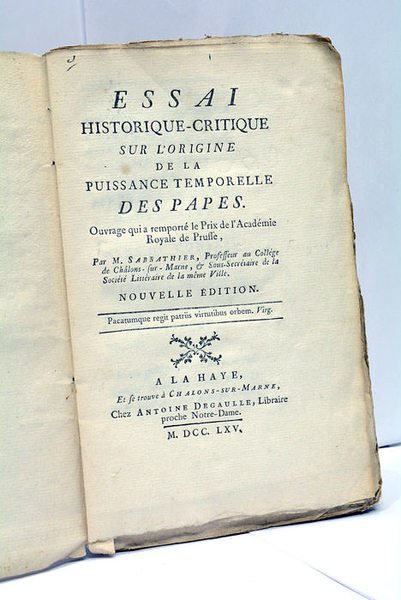 Essai Historique-Critique sur l'origine de la Puissance Temporelle des Papes. …
