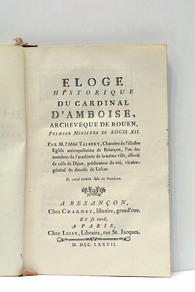 Eloge Historique du Cardinal d'Amboise, Archevêque de Rouen, Premier Ministre …