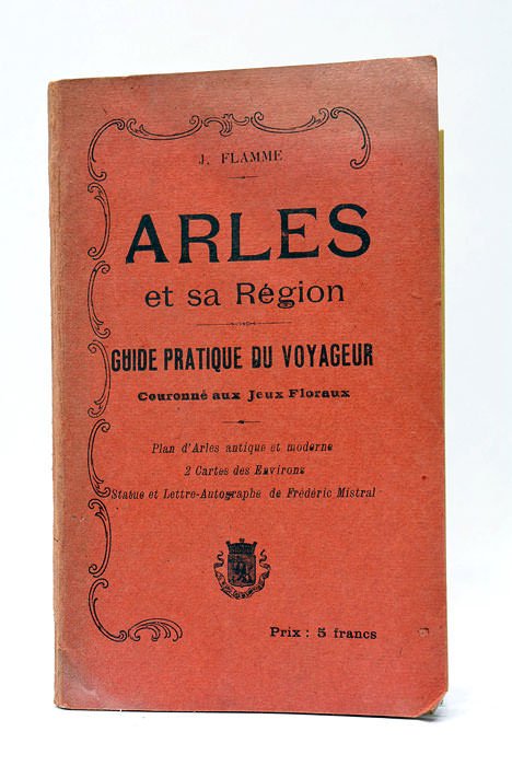 Arles et sa Région. Guide pratique du voyageur. Couronné aux …