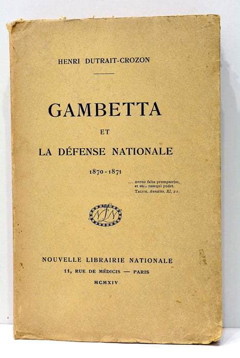 Gambetta et la défense nationale 1870-1871.