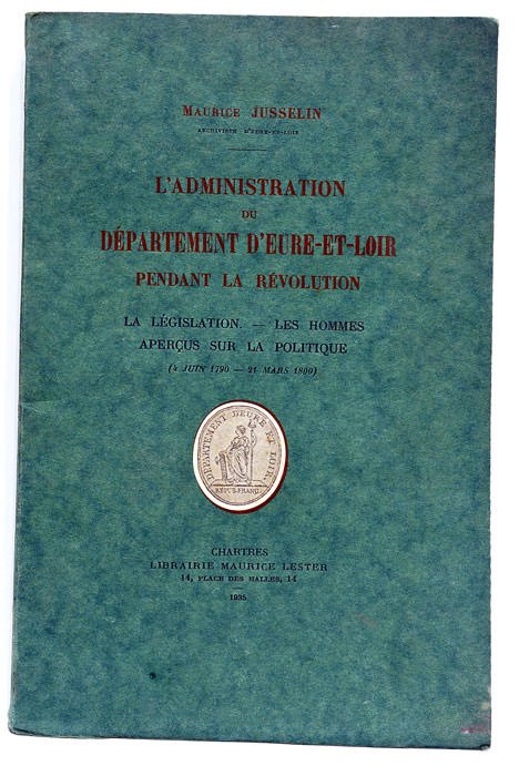 L'administration du département d'Eure-et-Loir pendant la Révolution. La législation. Les …
