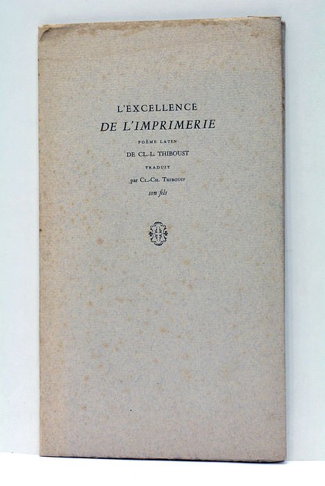 L'excellence de l'imprimerie. Poème latin. Traduit par CL.-Ch. Thiboust, son …