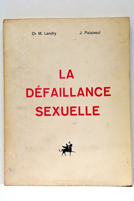La Défaillance Sexuelle. Ses causes, ses remèdes, son histoire. Deuxième …