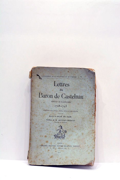 Lettres du Baron de Castelnau. Officier de Carabiniers. 1728-1793. Puibliées …