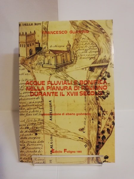 ACQUE FLUVIALI E BONIFICA NELLA PIANURA DI FOLIGNO DURANTE IL XVIII SECOLO.