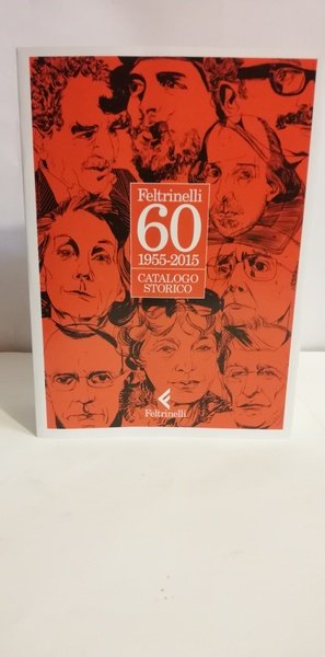 FELTRINELLI 60 - CATALOGO STORICO 1955-2015.