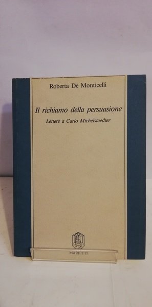 IL RICHIAMO DELLA PERSUASIONE. LETTERE A CARLO MICHELSTAEDTER