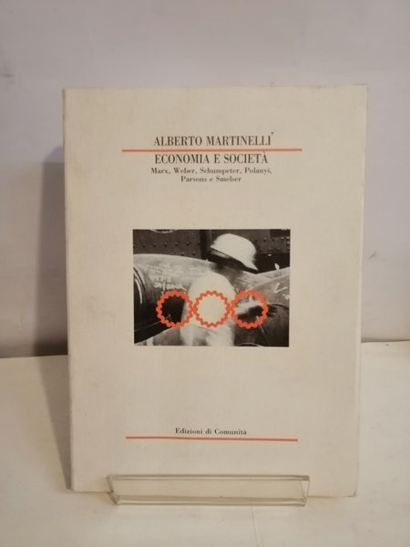 ECONOMIA E SOCIETÀ. MARX, WEBER, SCHUMPETER, POLANYI, PARSDONS E SMELSER.