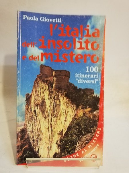 L'ITALIA DELL'INSOLITO E DEL MISTERO. 100 ITINERARI «DIVERSI» .