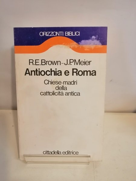 ANTIOCHIA E ROMA. CHIESE-MADRI DELLA CATTOLICITÀ ANTICA