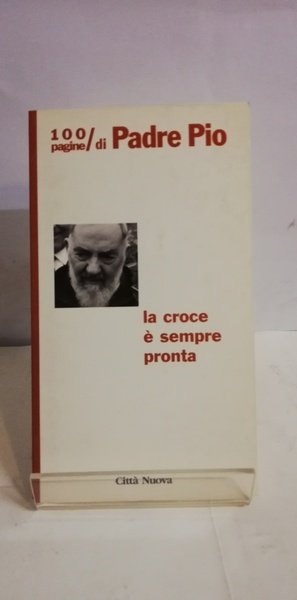 CROCE È SEMPRE PRONTA 100 PAGINE DI PADRE PIO