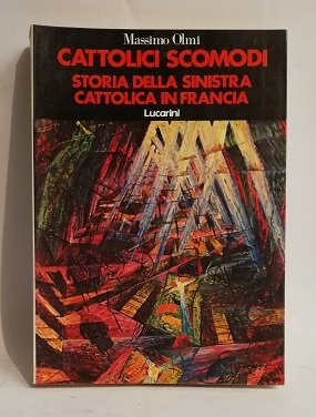 CATTOLICI SCOMODI. STORIA DELLA SINISTRA CATTOLICA IN FRANCIA.