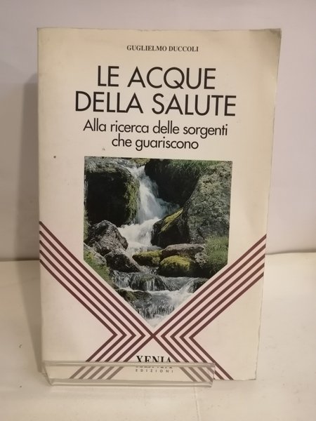 LE ACQUE DELLA SALUTE. ALLA RICERCA DELLE SORGENTI CHE GUARISCONO.