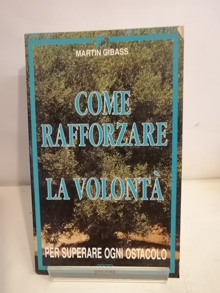 COME RAFFORZARE LA VOLONTÀ PER SUPERARE OGNI OSTACOLO
