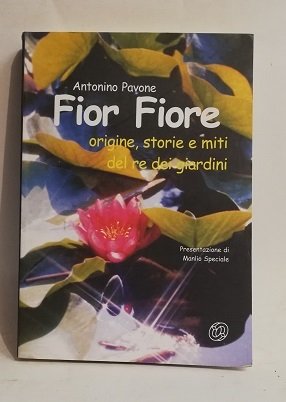 FIOR FIORE. ORIGINE, STORIE E MITI DEL RE DEI GIARDINI.