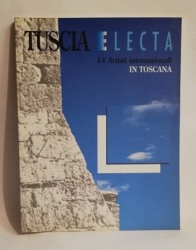 TUSCIA ELECTA. 14 ARTISTI INTERNAZIONALI IN TOSCANA.